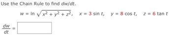 Use the Chain Rule to find dw/dt.
dw
dt
=
w = In
x² + y² + z²,
x = 3 sint, y = 8 cost, z = 6 tan t