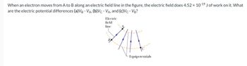 When an electron moves from A to B along an electric field line in the figure, the electric field does 4.52 × 10-19 J of work on it. What
are the electric potential differences (a) VB - VA, (b)Vc - VA, and (c)VC - VB?
Electric
field
line
Equipotentials