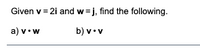 Given v = 2i and w =j, find the following.
a) v•w
b) v•v
