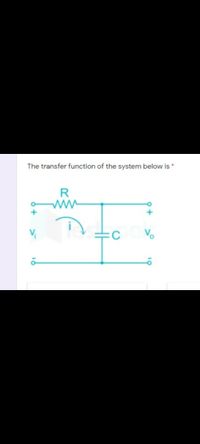 The transfer function of the system below is *
R
:C
