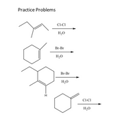 **Practice Problems**

This image provides a set of organic chemistry practice problems involving reaction mechanisms with molecular structures, halogen compounds, and water. The tasks are to predict the products formed when each structure undergoes a reaction with dihalogen (either Cl-Cl or Br-Br) in the presence of water (H₂O).

1. **First Reaction:**
   - **Structure:** A branched alkene.
   - **Reagents:** Cl₂ and H₂O.
   - **Task:** Predict the product of the reaction.

2. **Second Reaction:**
   - **Structure:** A cyclohexene ring.
   - **Reagents:** Br₂ and H₂O.
   - **Task:** Predict the product of the reaction.

3. **Third Reaction:**
   - **Structure:** A bicyclic alkene with a methyl group.
   - **Reagents:** Br₂ and H₂O.
   - **Task:** Predict the product of the reaction.

4. **Fourth Reaction:**
   - **Structure:** A cyclohexene with a methylene group.
   - **Reagents:** Cl₂ and H₂O.
   - **Task:** Predict the product of the reaction.

**Instructions:**
For each of the above reactions, identify the electrophilic addition mechanism involved, and determine the position in which the halogen atoms and hydroxyl groups add to the carbon atoms. Consider regioselectivity and stereochemistry in your analysis.