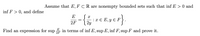 Assume that E, F CR are nonempty bounded sets such that inf E > 0 and
inf F > 0, and define
{
E
: x E E, y E F
2y
2F
E
Find an expression for sup in terms of inf E, sup E, inf F, sup F and prove it.
2F
