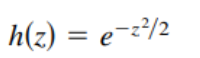 h(z) = e-z²/2
