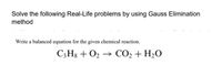 Solve the following Real-Life problems by using Gauss Elimination
method
Write a balanced equation for the given chemical reaction.
C3H8 + O2 → CO2 + H2O

