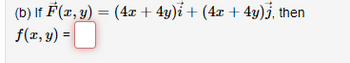 (b) If F(x, y) = (4x + 4y)i + (4x + 4y)j, then
f(x, y) =