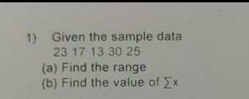 1)
Given the sample data
23 17 13 30 25
(a) Find the range
(b) Find the value of Ex