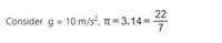 22
Consider g = 10 m/s?, T = 3.14=
7
