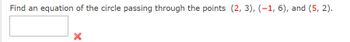 Find an equation of the circle passing through the points (2, 3), (-1, 6), and (5,2).
X