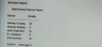 Sample Output:
2021 School Dance Team
Name
Grade
Sidney Crosby
Wayne Gretzky 11
10
Alex Ovechkin
12
P.L. Subban
11
Erik Karlssor
10
Total 5
Average 11
