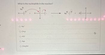 What is the nucleophile in the reaction?
©
Na
H
H-C
H-C
e
ONa+
O CH31
O HO
Nal
S
O CH3OH
H
H
Na : 1
HO-C-H