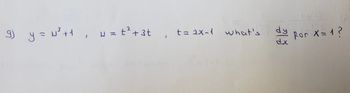 g) y = W³++, w = +²+³+, t=2x-1
what's dy
dx
for X = 1 ?