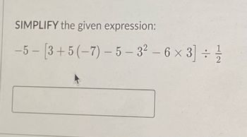 SIMPLIFY the given expression:
-5-[3+5 (-7)-5-3²-6×3]÷/1/