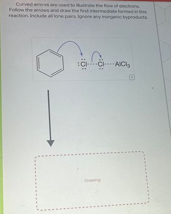 Curved arrows are used to illustrate the flow of electrons.
Follow the arrows and draw the first intermediate formed in this
reaction. Include all lone pairs. Ignore any inorganic byproducts.
I
B
E
I
I
1
D
CI----CI----AICI 3
1
Drawing
11
1
1
1
I
U
U
B
I
1
S
1
I
1
I
1
1
1
1
1
8