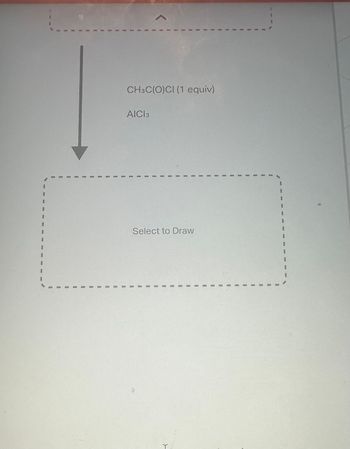 a
B
1
I
D
I
1
S
U
B
1
B
1
9
B
I
8
1
B
1
E
1
B
E
5
S
1
3
AICI 3
1
CH3C(O)CI (1 equiv)
B
1
I
9
1
I
1
1
5
R
I
I
1
1
Select to Draw
I
I
I
6
I
S
I
U
1
B
F
6
I
I
I
1
1
I
1
I
9
B
1
1