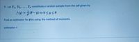 9. Let Y1, Y2,..., Yn constitute a random sample from the pdf given by
f (y) = 2 (0 – y) for 0 < y <0.
%3D
Find an estimator for 0 by using the method of moments.
estimator =
