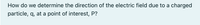 **Determining the Direction of the Electric Field**

To understand how to determine the direction of the electric field caused by a charged particle \( q \) at a specific point of interest \( P \), we must consider the nature of electric fields and the influence of charge types:

- **Positive Charge**: If the charged particle \( q \) is positive, the electric field direction at point \( P \) is radial and outward from \( q \). This is because electric field lines point away from positive charges.

- **Negative Charge**: Conversely, if the charged particle \( q \) is negative, the electric field direction at point \( P \) is radial and inward toward \( q \). Electric field lines point toward negative charges.

Understanding these principles allows us to visualize and predict the direction of electric fields in various configurations involving charged particles.