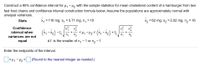 **Construct a 90% Confidence Interval for Mean Cholesterol Content Difference**

We aim to construct a 90% confidence interval for \( \mu_1 - \mu_2 \) using the sample statistics for the mean cholesterol content of hamburgers from two different fast food chains. The formula below is applied for populations that are approximately normal with unequal variances.

### Sample Statistics:

- For Fast Food Chain 1:
  - Sample Mean (\( \bar{x}_1 \)): 116 mg
  - Sample Standard Deviation (\( s_1 \)): 3.71 mg
  - Sample Size (\( n_1 \)): 10

- For Fast Food Chain 2:
  - Sample Mean (\( \bar{x}_2 \)): 62 mg
  - Sample Standard Deviation (\( s_2 \)): 2.02 mg
  - Sample Size (\( n_2 \)): 16

### Confidence Interval Formula When Variances Are Not Equal:

\[
(\bar{x}_1 - \bar{x}_2) - t_c \sqrt{\frac{s_1^2}{n_1} + \frac{s_2^2}{n_2}} < \mu_1 - \mu_2 < (\bar{x}_1 - \bar{x}_2) + t_c \sqrt{\frac{s_1^2}{n_1} + \frac{s_2^2}{n_2}}
\]

- Degrees of Freedom (d.f.) is the smaller of \( n_1 - 1 \) or \( n_2 - 1 \).

### Task:

Enter the endpoints of the interval: 

\[ \text{[ ]} < \mu_1 - \mu_2 < \text{[ ]} \]

*(Round to the nearest integer as needed.)*