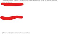 Complete the following syntheses – they may be two- or three-step processes. Include any necessary catalysts or
reaction conditions.
c) Prepare methyl ethanoate from ethanol and methanol
