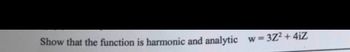 Show that the function is harmonic and analytic w=3Z² + 4iZ