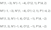 M"1, - 3), N"(-1, -4), О"(2, 1), Р"(4, 2)
M"-1, -3), N"(1, -4), О"(-2, 1), Р"(-4, 2)
M"(1, 3), N"(-1, 4), О"(2, — 1), Р"(4, -2)
M"(1, 3), N"(-1, 4), О"(2, — 1), Р"(4, -2)
