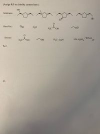 (Assign R/S to chirality centers here:)
НО
Substrates:
Br
Base/Nuc:
OSH
H,O
HO
Solvent:
H;C-C=N
10% H2SO4
/ 90% H
20
H;C
ОН
ОН
SNl:
El:
