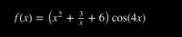 3
f(x) = (x² +
6) cos(4x)
X
