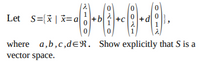 Let S={x | x=a+b
+c
1
where a,b,c,deR. Show explicitly that S is a
vector space.
