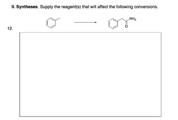 II. Syntheses. Supply the reagent(s) that will affect the following conversions.
12.
NH₂