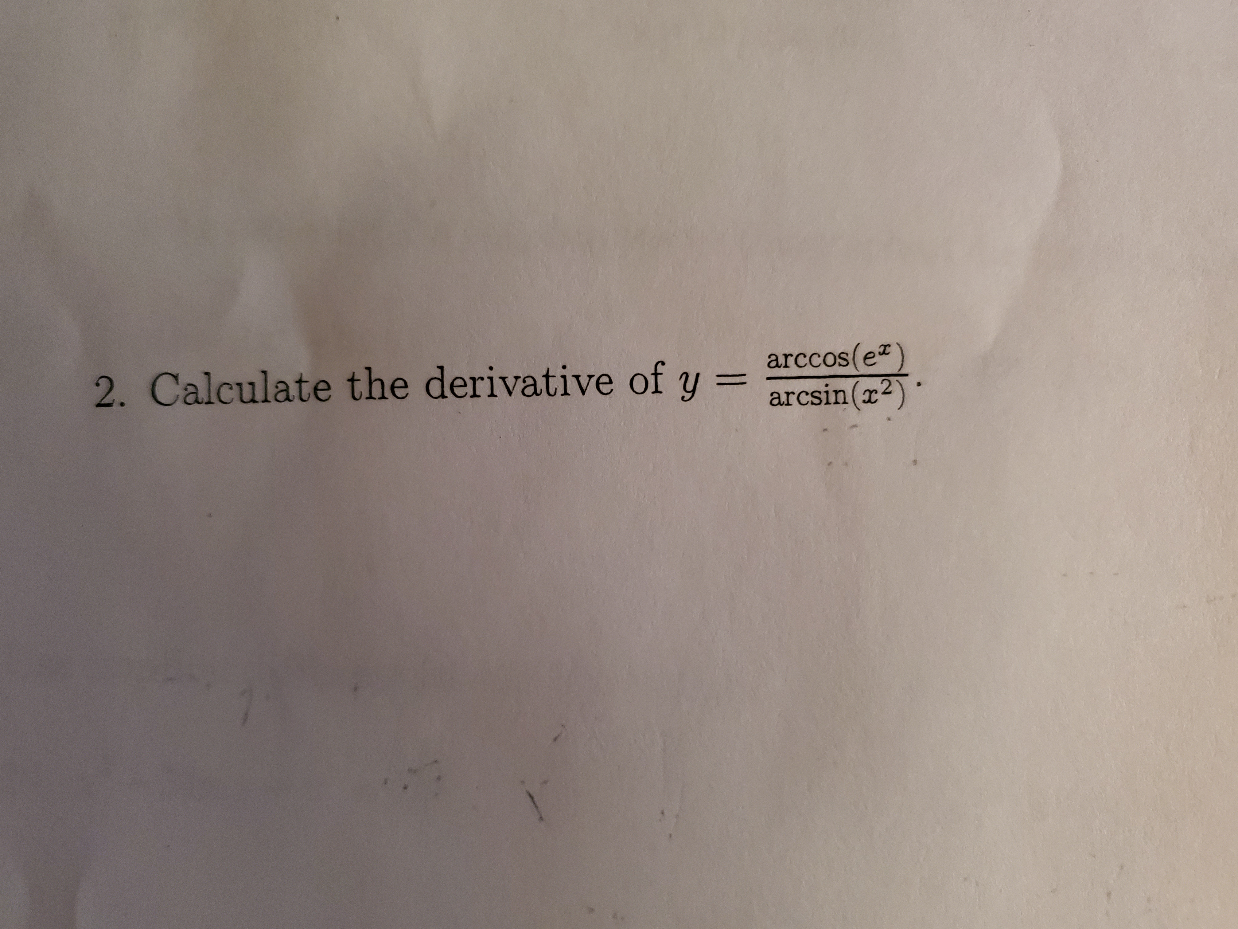 2. Calculate the derivative of y = arccos(e
arcsin(x2)
