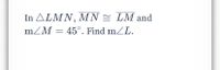 In ALMN, MN = LM and
mZM = 45°. Find mZL.
