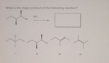 What is the major product of the following reaction?
OH
HCI
II
III
IV