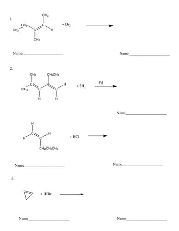 1.
CH3
CH₂-
Name
2.
CH3
Name
Name
CH3
CH3
CH3
CH₂CH3
I
CH₂CH₂CH3
+ HBr
+ Br₂
+ 2H₂
+ HCI
Pd
Name
Name
Name
Name