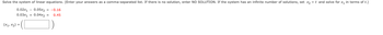 Solve the system of linear equations. (Enter your answers as a comma-separated list. If there is no solution, enter NO SOLUTION. the system has an infinite number of solutions, set x? = t and solve for x? in terms of t.)
0.02x?0.05x2 = -0.16
0.03x1 + 0.04x2 = 0.45
(x1, x?) =