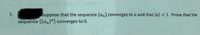 7. Suppose that the sequence \((a_n)\) converges to \(a\) and that \(|a| < 1\). Prove that the sequence \((a_n)^n\) converges to 0.