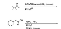 1) NaOH (excess) / Br2 (excess)
2) H300
1) Br2 / PB13
2) H2O
3) NH3 (excess)
