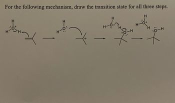 For the following mechanism, draw the transition state for all three steps.
H
H-O+
H
Found
-
H-
H-
H
K
H
:Ö-H