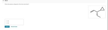 Part C
What is the absolute configuration of the chiral center below?
O (S)
O (R)
Submit
Request Answer