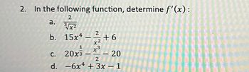 2.
In the following function, determine f'(x):
2
a.
3√x²
b. 15x4
1
20x3
-
2
x²
x3
+6
- 20
C.
2
d. -6x + 3x - 1