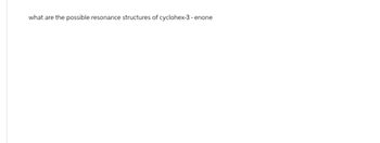 what are the possible resonance structures of cyclohex-3 - enone