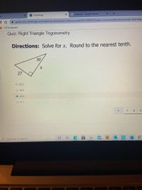 O Schoology
G pedicure - Google Search
in
A cpschools.schoology.com/common-assessment-delivery/start/4761299958?action=onresume&submissionld=D45079445
A CPS Bookmarks
Quiz: Right Triangle Trigonometry
Directions: Solve for x. Round to the nearest tenth.
39
27
O 22.2
O 33.3
O 44.4
O 11.1
P Type here to search
(3
立
