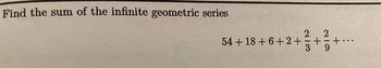 Find the sum of the infinite geometric series
54 +18 + 6 +2+
2/3
+
2/9
+...