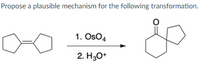 Propose a plausible mechanism for the following transformation.
1. OsO4
2. H3O+
