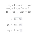 x1 – 2x2 – 4x3
= -4
-x1 + 3x2 + 6x3 = 5
-3x1 + 6x2 + 13x3
12
xi = Ex: 42 :
x2 = Ex: 42 :
X3 =
Ex: 42
