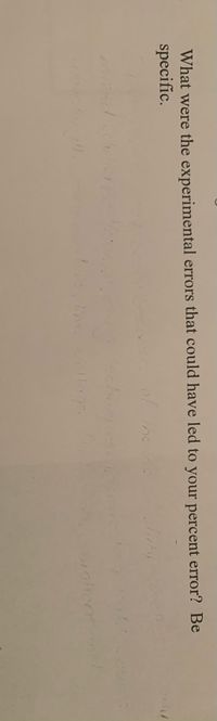 What were the experimental errors that could have led to your percent error? Be
specific.
