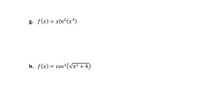 g. f(x) = xln2(x³)
%3D
h. f(x) = cos2(Vx² + 4)
%3D
