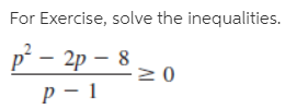 For Exercise, solve the inequalities.
p - 2p – 8
