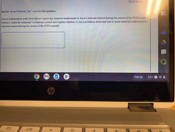 See the "Avon Products, Inc." case for this question.
Avon's independent audit firm did not report any material weaknesses in Avon's internal control during the course of the FCPA scandal.
Define a "material weakness" in internal control and explain whether or not you believe Avon had one or more material weaknesses in
internal control during the course of the FCPA scandal.
Oll
M
hp
0
O
Check My Work
A
Feb 26
9:21 21