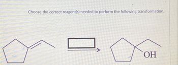 Choose the correct reagent(s) needed to perform the following transformation.
OH