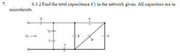 7.
6.3.2 Find the total capacitance Cr in the network given. All capacitors are in
microfarads.
CT
6
12 F
6
3
16
A
00