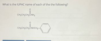 What is the IUPAC name of each of the the following?
CHỊCH,CH,CNH,
CH3 CH₂CH₂CNHCH₂-